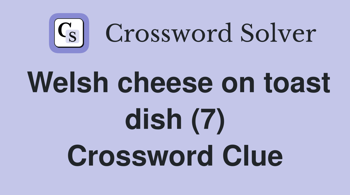Welsh cheese on toast dish (7) Crossword Clue Answers Crossword Solver